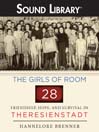 The Girls of Room 28: Friendship, Hope, and Survival in Theresienstadt cover